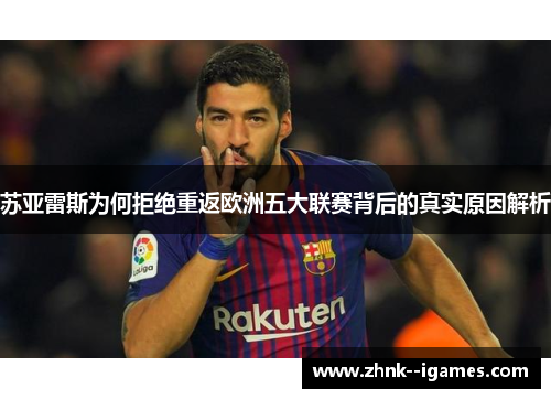 苏亚雷斯为何拒绝重返欧洲五大联赛背后的真实原因解析