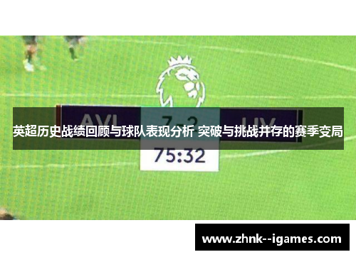 英超历史战绩回顾与球队表现分析 突破与挑战并存的赛季变局 英超历史战绩回顾与球队表现分析 突破与挑战并存的赛季变局