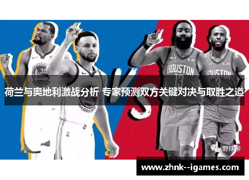 荷兰与奥地利激战分析 专家预测双方关键对决与取胜之道