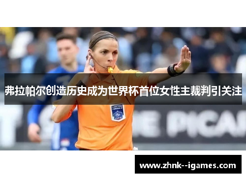 弗拉帕尔创造历史成为世界杯首位女性主裁判引关注